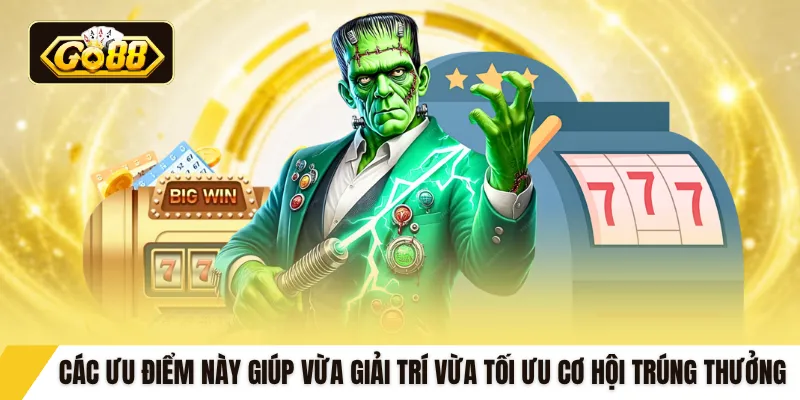 Các ưu điểm này giúp vừa giải trí vừa tối ưu cơ hội trúng thưởng