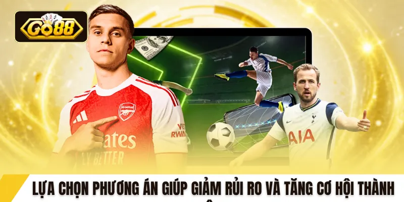 Lựa chọn phương án giúp giảm rủi ro và tăng cơ hội thành công
